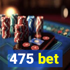 475 bet